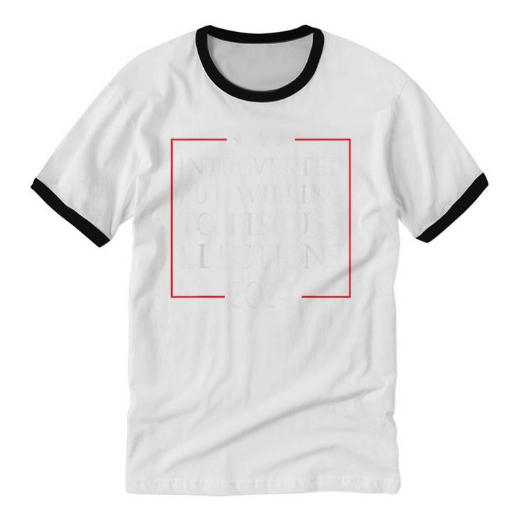 Introverted But Willing To Discuss Elections 2024 Men Women Unisex Cotton Ringer T-Shirt