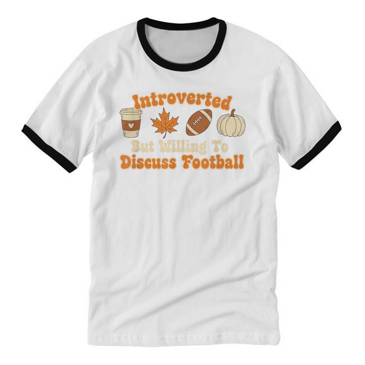 Introverted But Willing To Discuss Football Fall Unisex Cotton Ringer T-Shirt Introverted But Willing To Discuss Football Fall Unisex Cotton Ringer T-Shirt