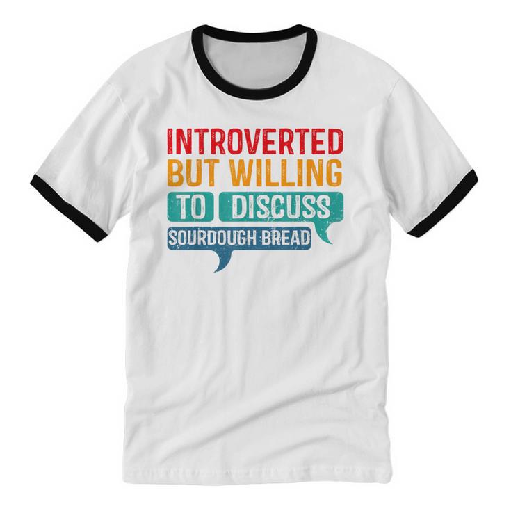 Introverted But Willing To Discuss Sourdough Bread Unisex Cotton Ringer T-Shirt Introverted But Willing To Discuss Sourdough Bread Unisex Cotton Ringer T-Shirt