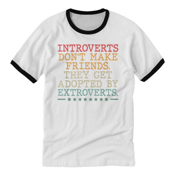 Introverts Don’t Make Friends They Get Adopted By Extroverts Unisex Cotton Ringer T-Shirt Introverts Don’t Make Friends They Get Adopted By Extroverts Unisex Cotton Ringer T-Shirt