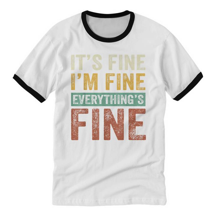 It's Fine I'm Fine Everything Is Fine Meme Introvert Sarcasm Unisex Cotton Ringer T-Shirt It's Fine I'm Fine Everything Is Fine Meme Introvert Sarcasm Unisex Cotton Ringer T-Shirt