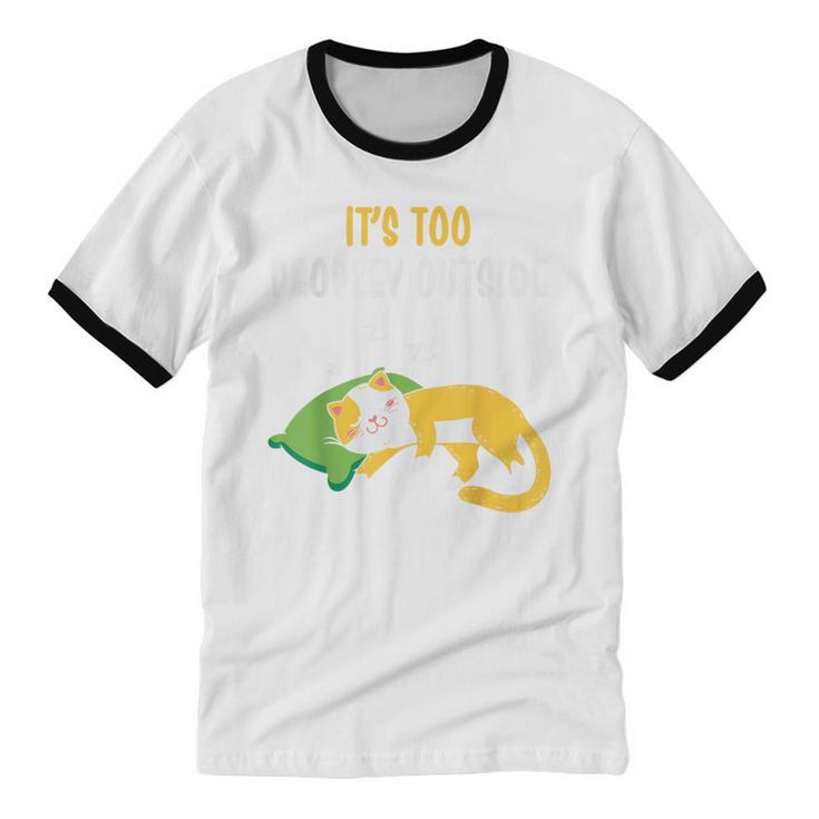 It's Too Peopley Outside Introvert And Cat Lover Men Women Kids Unisex Cotton Ringer T-Shirt