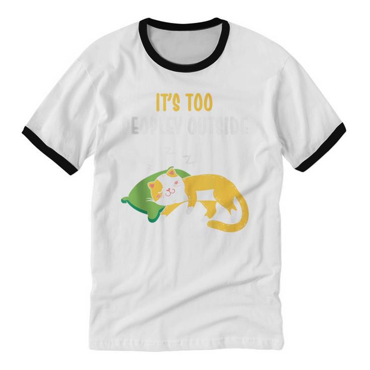 It's Too Peopley Outside Introvert And Cat Lover Unisex Cotton Ringer T-Shirt It's Too Peopley Outside Introvert And Cat Lover Unisex Cotton Ringer T-Shirt