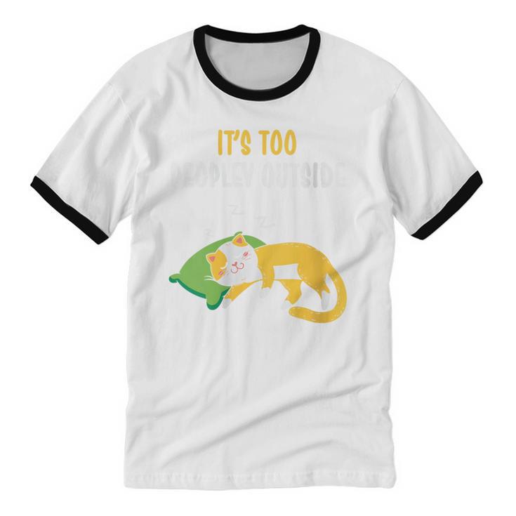 It's Too Peopley Outside Introvert And Cat Lover Unisex Cotton Ringer T-Shirt