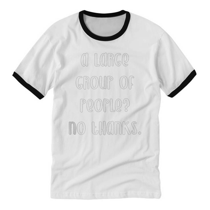 A Large Group Of People No Thanks Introvert Saying Unisex Cotton Ringer T-Shirt A Large Group Of People No Thanks Introvert Saying Unisex Cotton Ringer T-Shirt