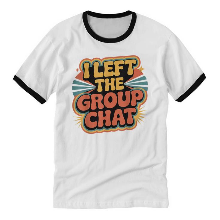 I Left The Group Chat Introvert Peace Tired Talk Alone Unisex Cotton Ringer T-Shirt I Left The Group Chat Introvert Peace Tired Talk Alone Unisex Cotton Ringer T-Shirt