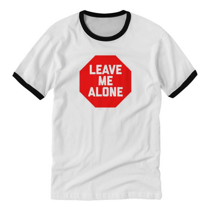 Loner Antisocial Introvert Stop Sign Says Leave Me Alone Unisex Cotton Ringer T-Shirt Loner Antisocial Introvert Stop Sign Says Leave Me Alone Unisex Cotton Ringer T-Shirt