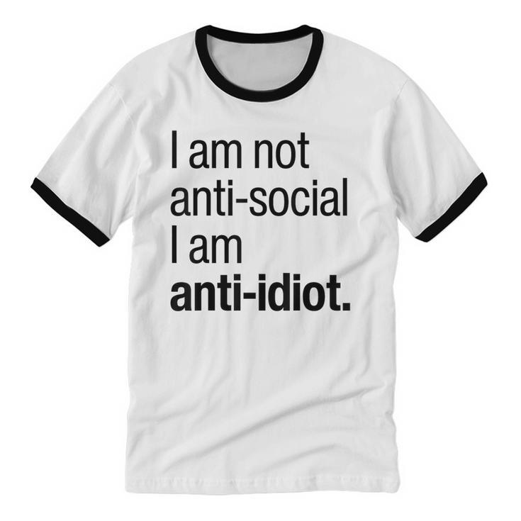I Am Not Anti Social I Am Anti Idiot Introvert Saying Unisex Cotton Ringer T-Shirt
