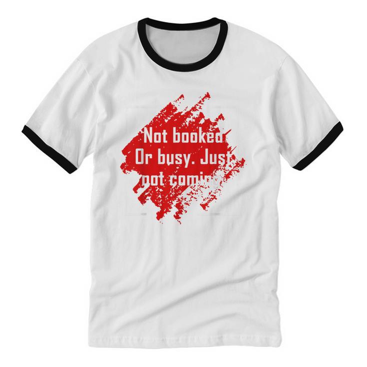 Not Booked Or Busy Just Not Coming Introvert Unisex Cotton Ringer T-Shirt