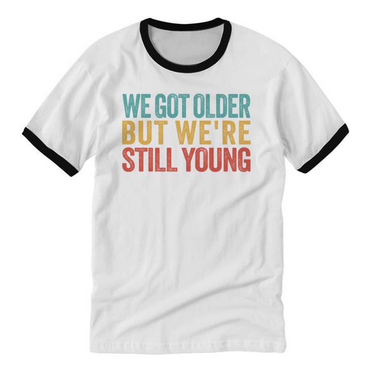 We Got Older But We’Re Still Young Nostalgia Emo Retro Unisex Cotton Ringer T-Shirt