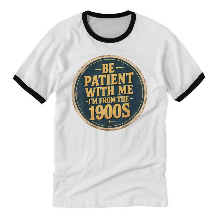 Be Patient With Me I'm From The 1900s Father's Day Dad Unisex Cotton Ringer T-Shirt