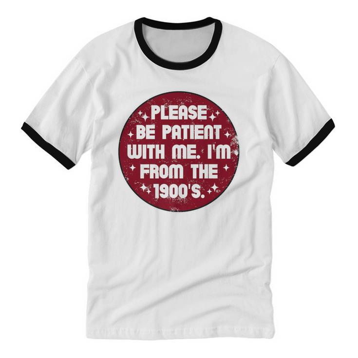 Patient I'm From The 1900s Fathers Day Please Be Premium Unisex Cotton Ringer T-Shirt