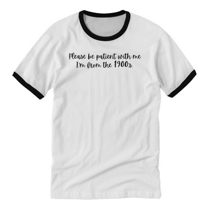 Be Patient With Me I'm From The 1900s Gen X Millennial Unisex Cotton Ringer T-Shirt