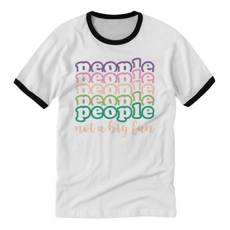 People Not a Big Fan Sarcastic Introvert Humor Unisex Cotton Ringer T-Shirt
