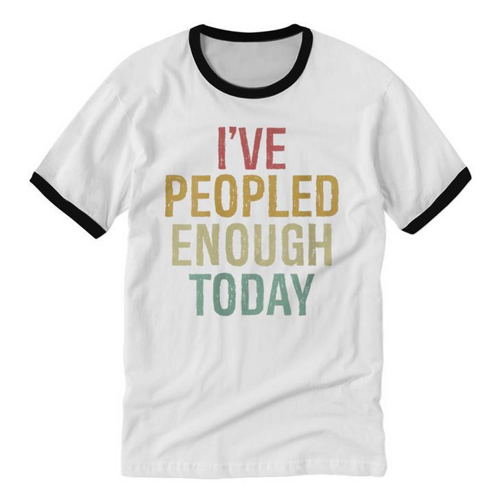 I Have Peopled Enough Today Introvert Unisex Cotton Ringer T-Shirt I Have Peopled Enough Today Introvert Unisex Cotton Ringer T-Shirt