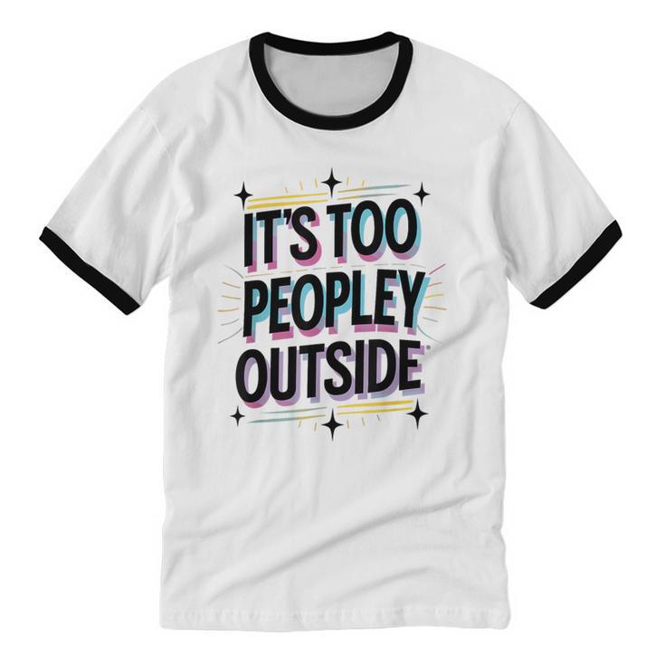 Too Peopley Outside Introvert Quote Unisex Cotton Ringer T-Shirt