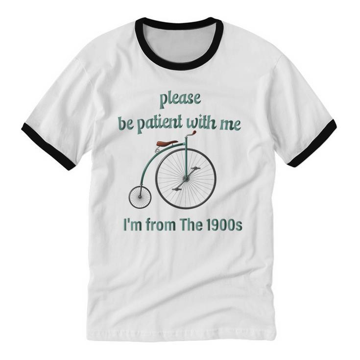Pleas e Be Pat Ient Wit h Me I'm From The 1900s Unisex Cotton Ringer T-Shirt Pleas e Be Pat Ient Wit h Me I'm From The 1900s Unisex Cotton Ringer T-Shirt