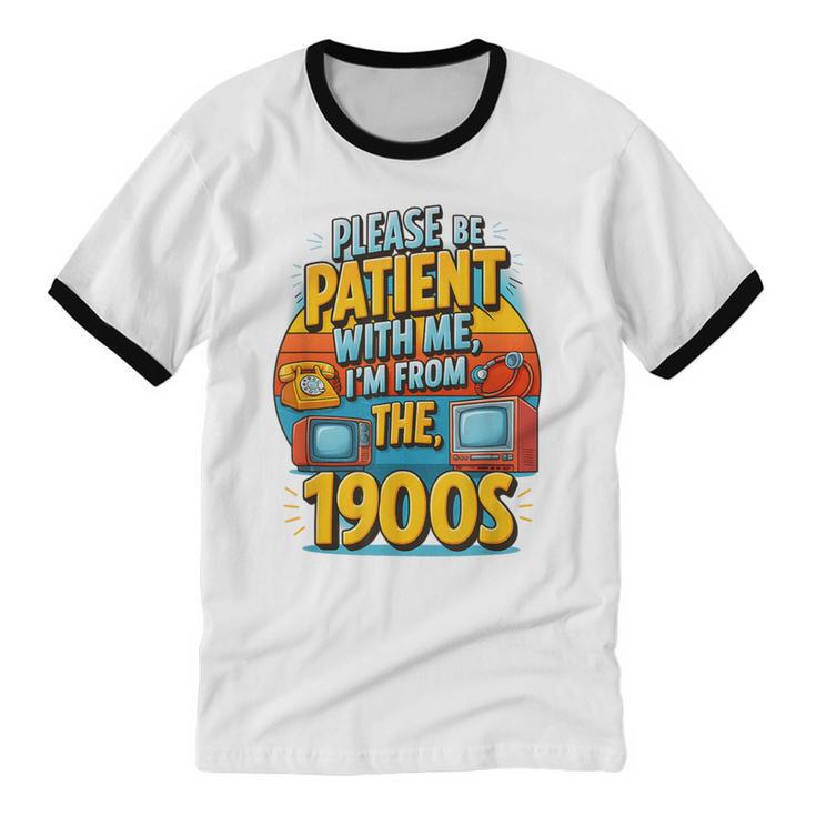 Please Be-Patient I'm From The 1900S Retro Sarcastic Saying Unisex Cotton Ringer T-Shirt