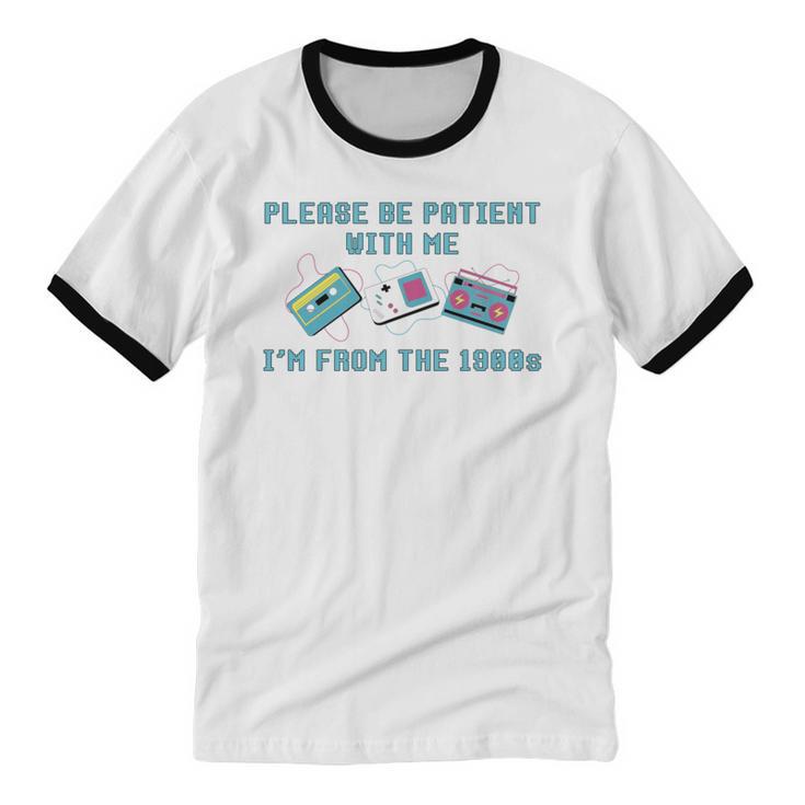 PLEASE BE PATIENT WITH ME I'M FROM THE 1900s 90s Meme Unisex Cotton Ringer T-Shirt