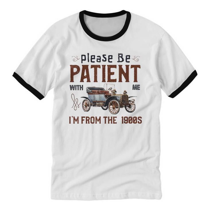 Please Be Patient I'm From The 1900s Antique Car Enthusiast Unisex Cotton Ringer T-Shirt