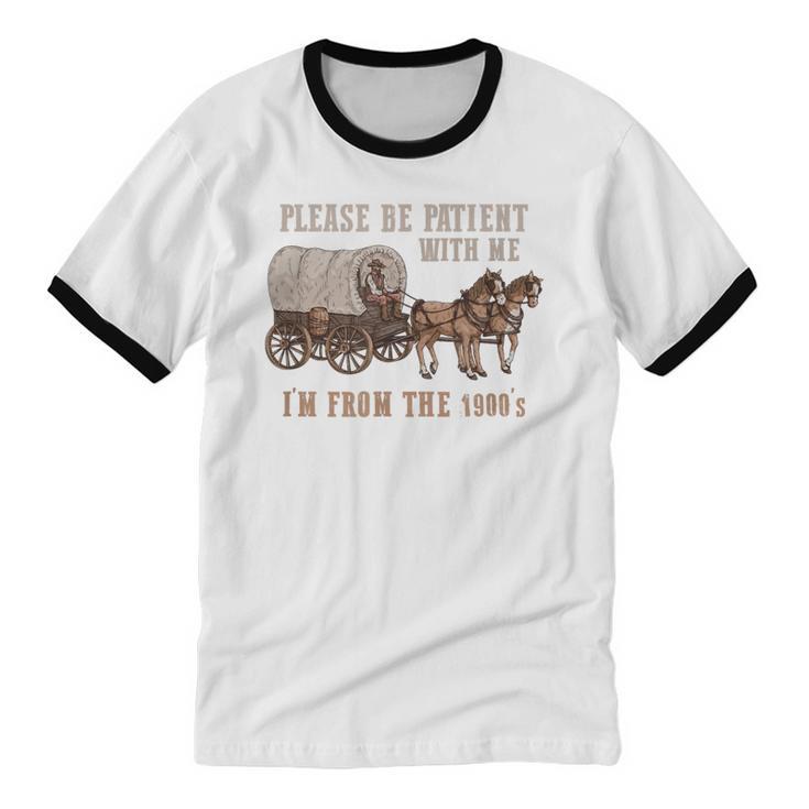 PLEASE BE PATIENT WITH ME I'M FROM THE 1900s Clever Unisex Cotton Ringer T-Shirt PLEASE BE PATIENT WITH ME I'M FROM THE 1900s Clever Unisex Cotton Ringer T-Shirt