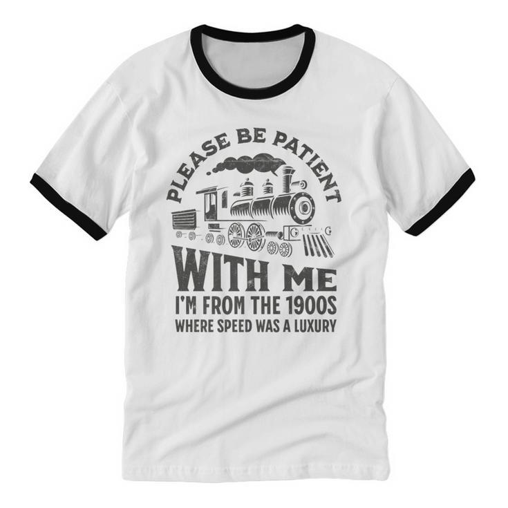 Please Be Patient With Me I'm From The 1900s Funny Train Premium Unisex Cotton Ringer T-Shirt
