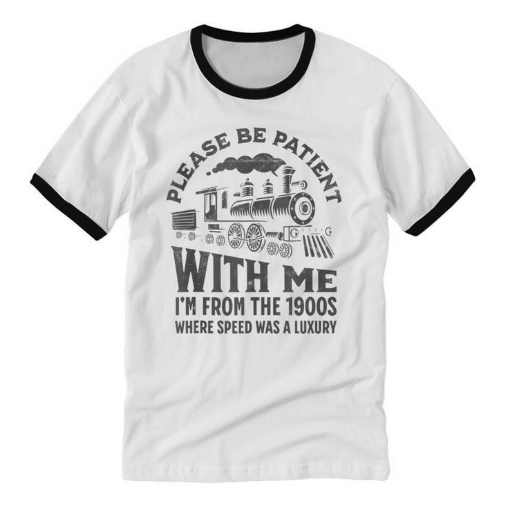 Please Be Patient With Me I'm From The 1900s Funny Train Unisex Cotton Ringer T-Shirt