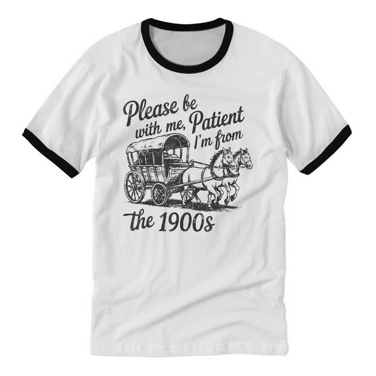 Please Be Patient With Me I'm From The 1900s Funny Unisex Cotton Ringer T-Shirt