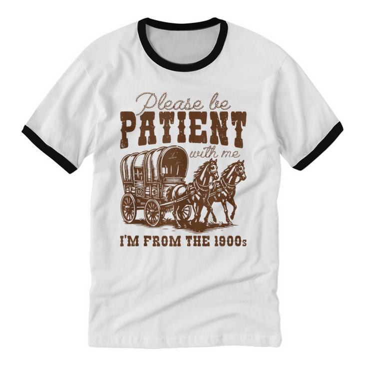 Please Be Patient With Me I'm From The 1900s 1900s Meme Unisex Cotton Ringer T-Shirt