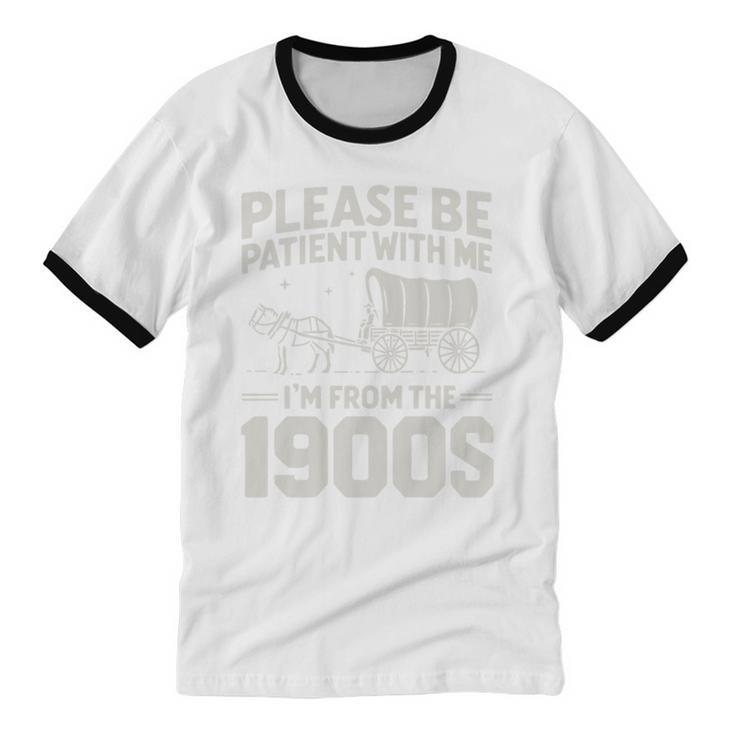 Please Be Patient I'm From The 1900s Sarcastic Saying Unisex Cotton Ringer T-Shirt