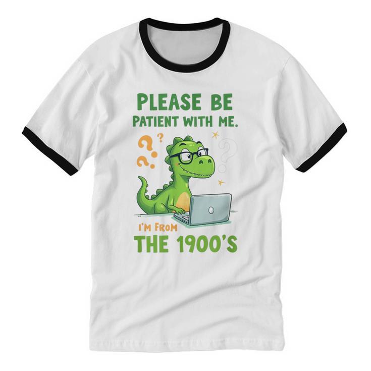 Please Be Patient With Me I'm From The 1900s Soft Tee Unisex Cotton Ringer T-Shirt Please Be Patient With Me I'm From The 1900s Soft Tee Unisex Cotton Ringer T-Shirt