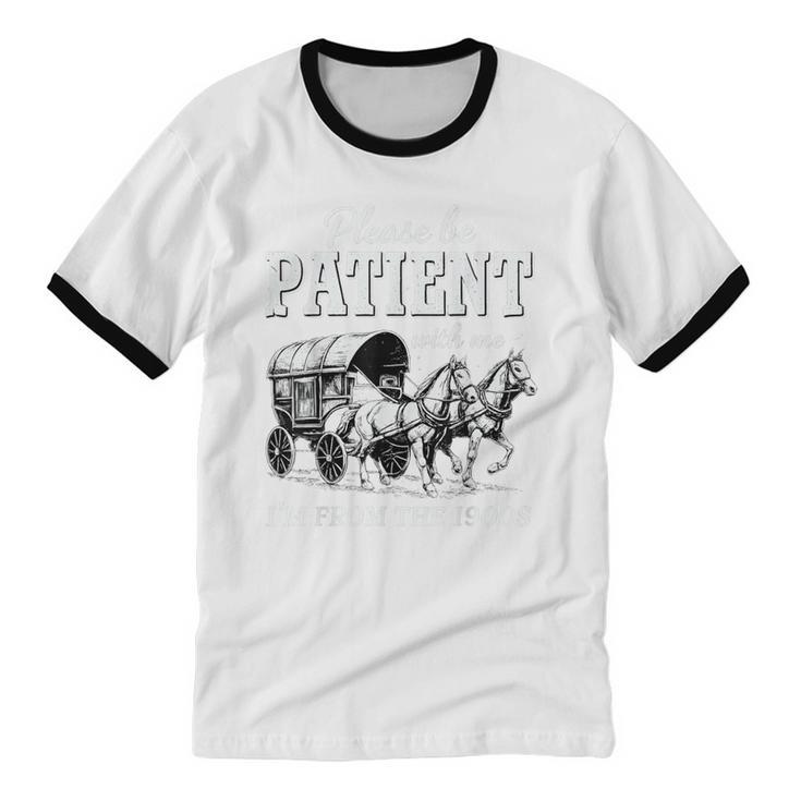 Please Be Patient With Me I'm From The 1900s Unisex Cotton Ringer T-Shirt Please Be Patient With Me I'm From The 1900s Unisex Cotton Ringer T-Shirt