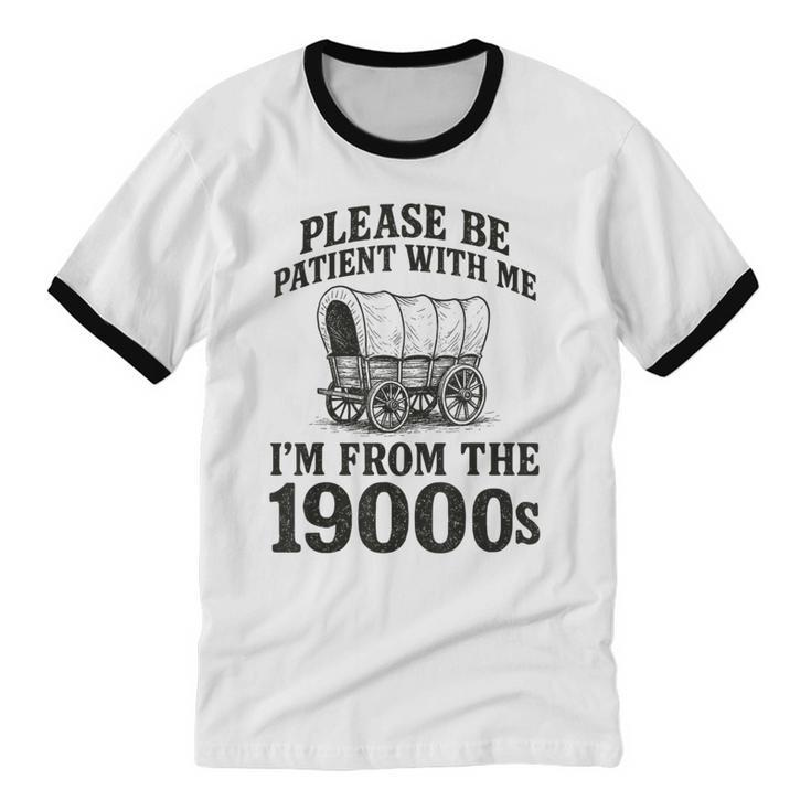 Please Be Patient I'm From The 1900s Unisex Cotton Ringer T-Shirt