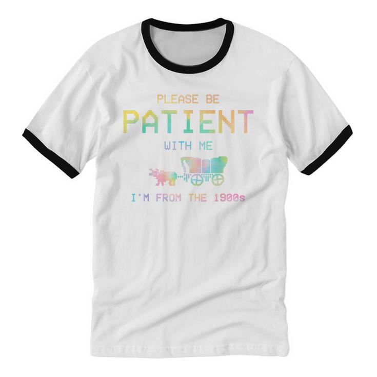 Please Be Patient With Me I'm From The 1900s 1900s Unisex Cotton Ringer T-Shirt