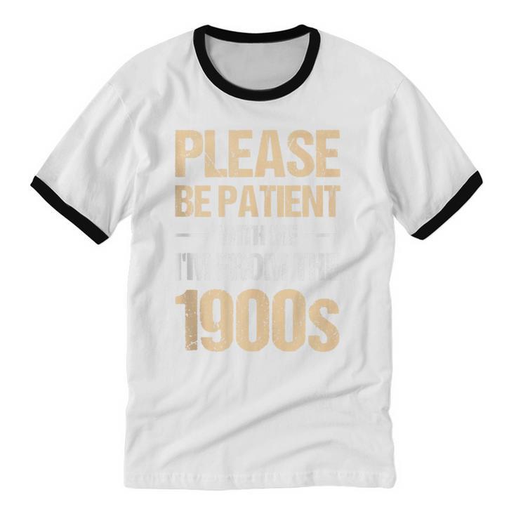 Please Be Be Patient With Me I'm From The 1900s Unisex Cotton Ringer T-Shirt