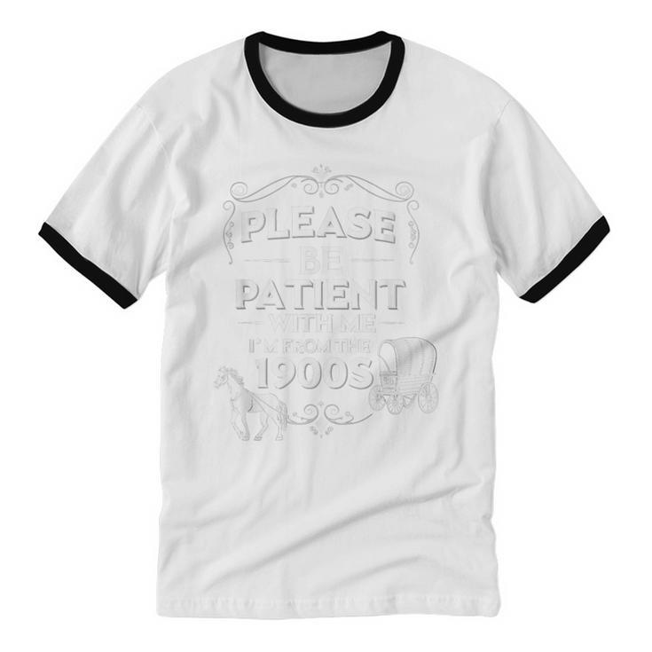 Please Be Patient With Me I'm From The 1900s Vintage Humor Unisex Cotton Ringer T-Shirt Please Be Patient With Me I'm From The 1900s Vintage Humor Unisex Cotton Ringer T-Shirt