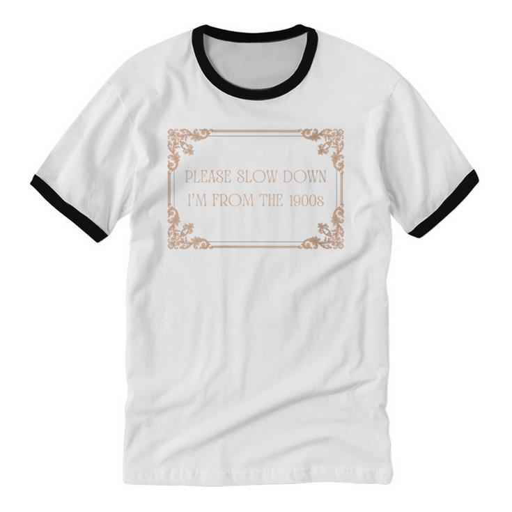 Please Slow Down I'm From The 1900s Baby Boomer Generation X Unisex Cotton Ringer T-Shirt Please Slow Down I'm From The 1900s Baby Boomer Generation X Unisex Cotton Ringer T-Shirt