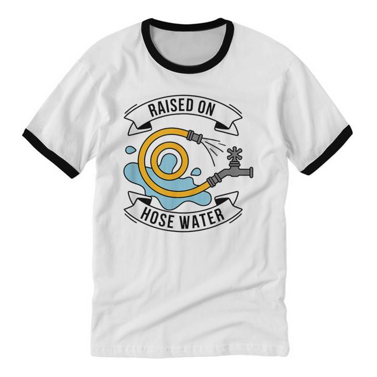 Raised On Hose Water Nostalgia Saying Unisex Cotton Ringer T-Shirt