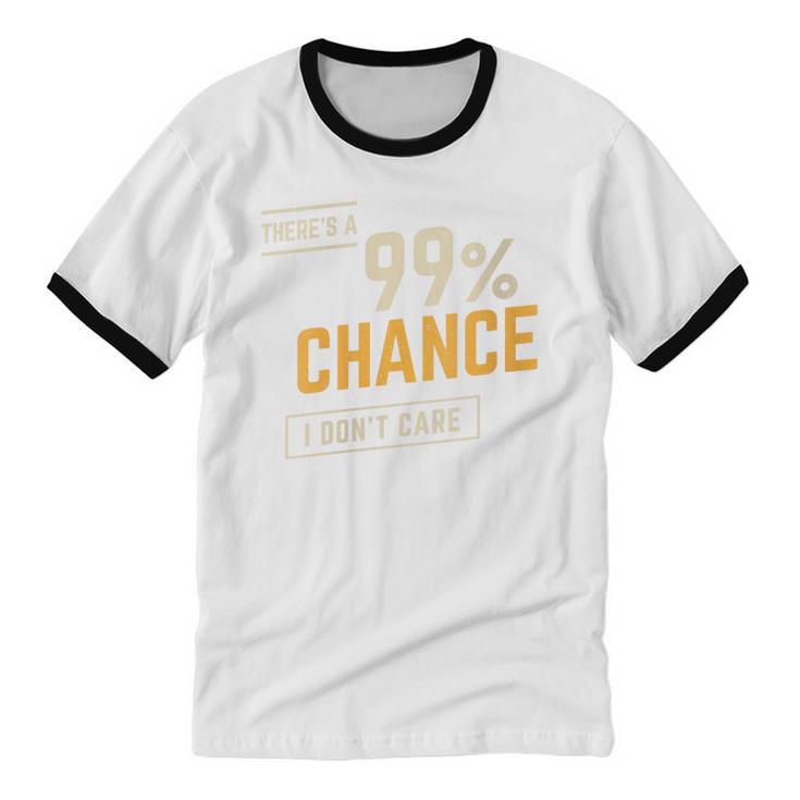 There's A 99 Chance I Don't Care Introvert Humor Unisex Cotton Ringer T-Shirt There's A 99 Chance I Don't Care Introvert Humor Unisex Cotton Ringer T-Shirt