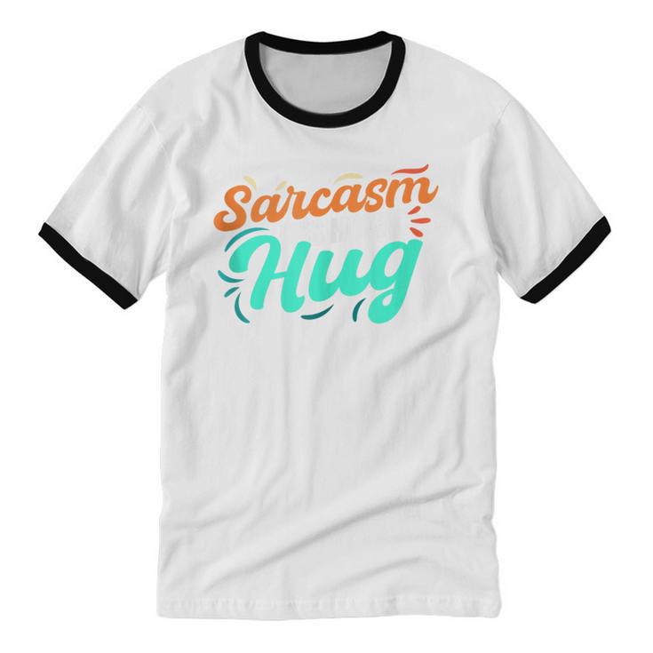 Sarcasm It's How I Hug Sarcastic Humor Introvert Unisex Cotton Ringer T-Shirt Sarcasm It's How I Hug Sarcastic Humor Introvert Unisex Cotton Ringer T-Shirt