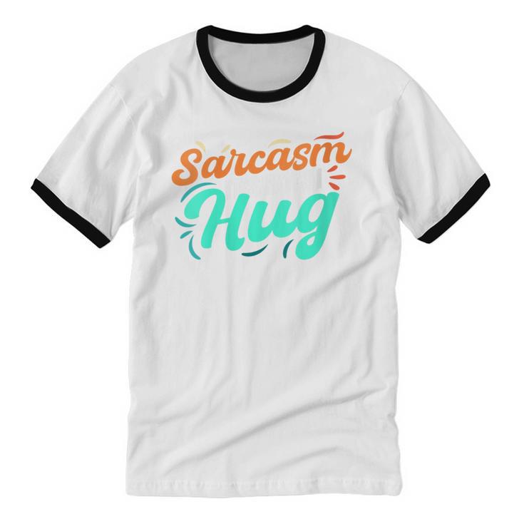 Sarcasm It's How I Hug Sarcastic Humor Introvert Unisex Cotton Ringer T-Shirt