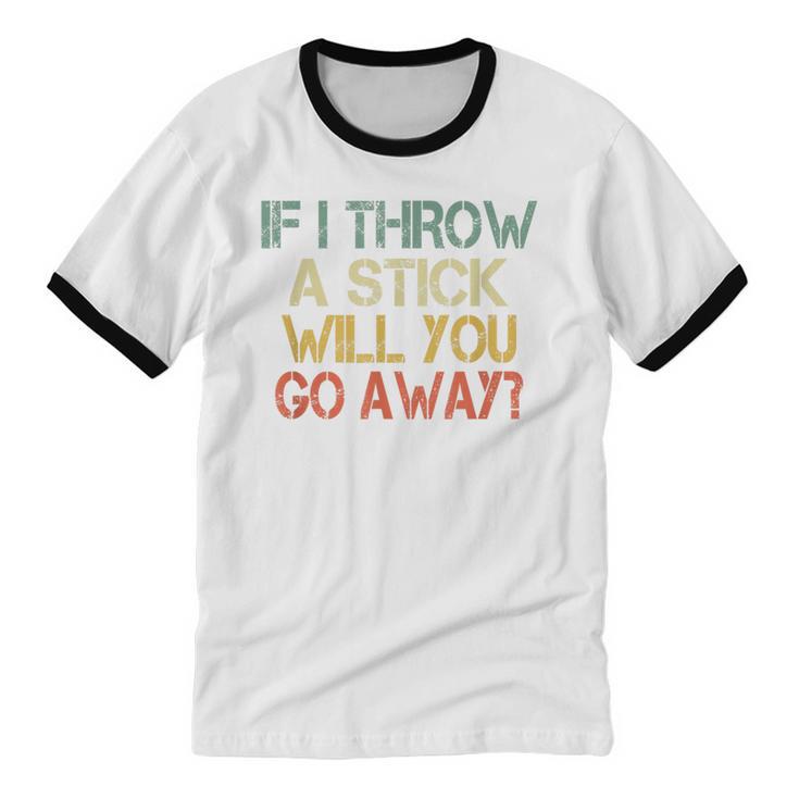 Sarcasm If I Throw Stick Will You Go Away Introvert Unisex Cotton Ringer T-Shirt Sarcasm If I Throw Stick Will You Go Away Introvert Unisex Cotton Ringer T-Shirt