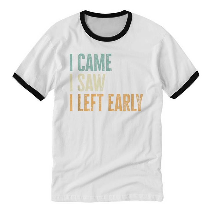 I Came I Saw I Left Early Introverts Lovers Unisex Cotton Ringer T-Shirt