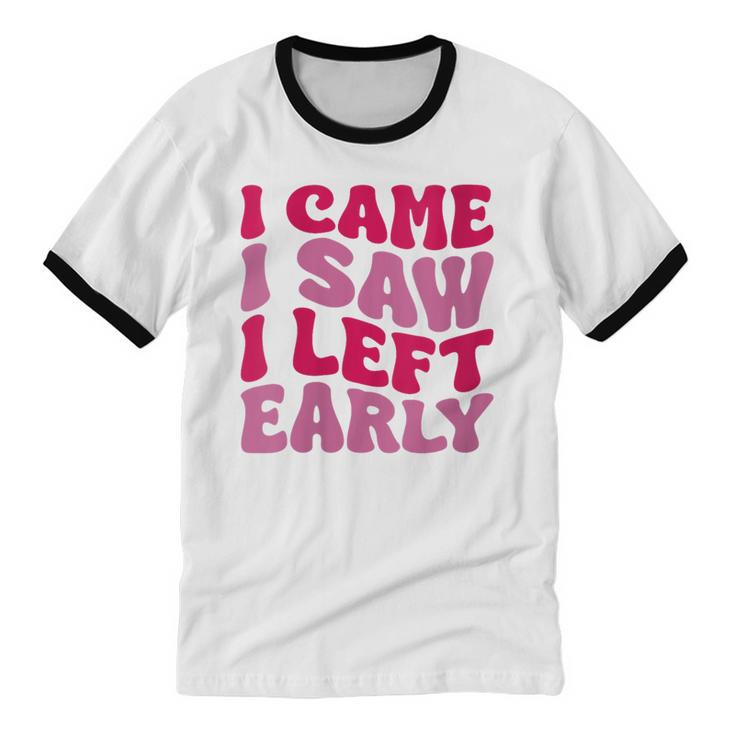 I Came I Saw I Left Early Sarcastic Introvert Saying Unisex Cotton Ringer T-Shirt I Came I Saw I Left Early Sarcastic Introvert Saying Unisex Cotton Ringer T-Shirt