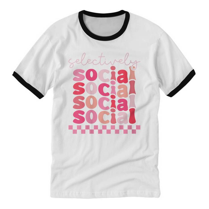 Selectively Social Sarcastic Introvert Humor Unisex Cotton Ringer T-Shirt Selectively Social Sarcastic Introvert Humor Unisex Cotton Ringer T-Shirt