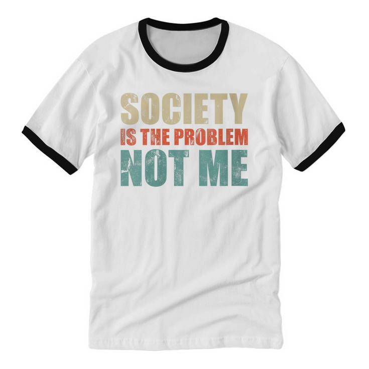 Society Is The Problem Not Me Sarcastic Introvert Unisex Cotton Ringer T-Shirt Society Is The Problem Not Me Sarcastic Introvert Unisex Cotton Ringer T-Shirt