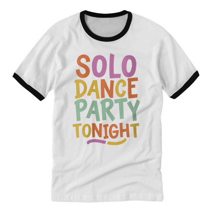 Solo Dance Party Tonight Singles Introvert Humor Unisex Cotton Ringer T-Shirt