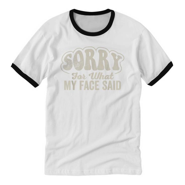 Sorry For What My Face Said Sarcastic Introvert Humor Unisex Cotton Ringer T-Shirt