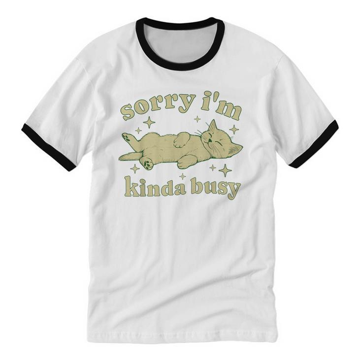 Sorry I'm Kinda Busy Lazy Cat Sarcastic Sayings Introvert Men Women Unisex Cotton Ringer T-Shirt Sorry I'm Kinda Busy Lazy Cat Sarcastic Sayings Introvert Men Women Unisex Cotton Ringer T-Shirt
