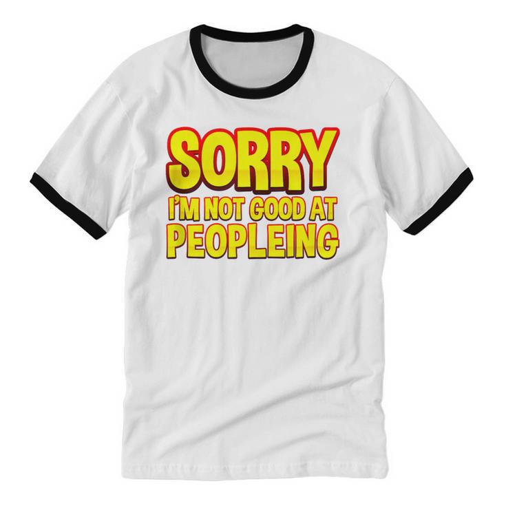 Sorry Im Not Good At Peopleing Introvert Unisex Cotton Ringer T-Shirt